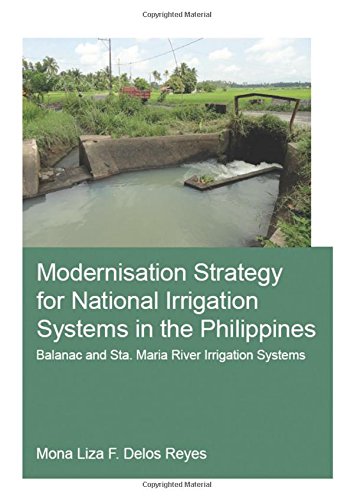 Modernisation Strategy For National Irrigation Systems In The Philippines Balanac And Sta Maria River Irrigation Systems 1st Edition Mona Liza F Delos Reyes