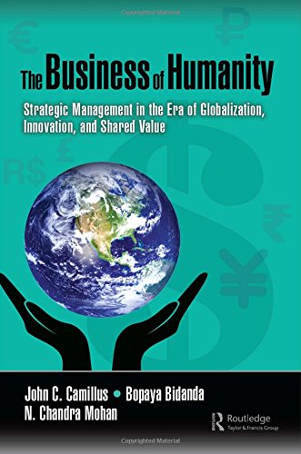 The Business Of Humanity Strategic Management In The Era Of Globalization Innovation And Shared Value 1st Edition John Camillus