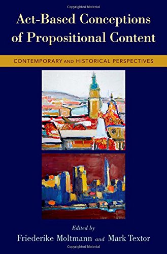 Actbased Conceptions Of Propositional Content Contemporary And Historical Perspectives 1st Edition Friederike Moltmann