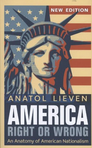 America Right Or Wrong An Anatomy Of American Nationalism New Ed Anatol Lieven