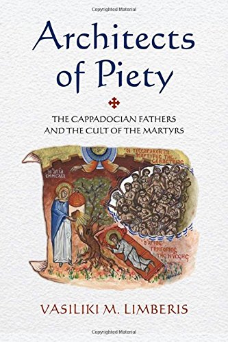 Architects Of Piety The Cappadocian Fathers And The Cult Of The Martyrs 1st Edition Vasiliki M Limberis