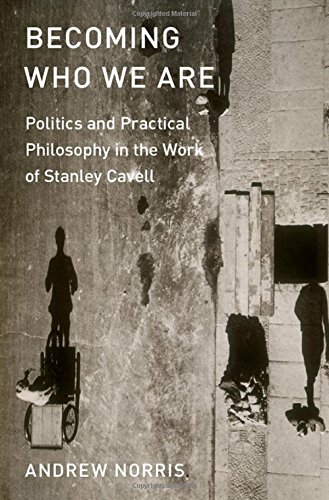 Becoming Who We Are Politics And Practical Philosophy In The Work Of Stanley Cavell 1st Edition Andrew Norris