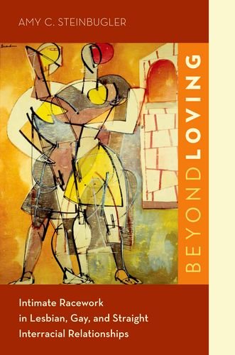 Beyond Loving Intimate Racework In Lesbian Gay And Straight Interracial Relationships 1st Edition Amy C Steinbugler