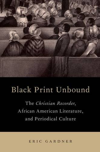 Black Print Unbound The Christian Recorder African American Literature And Periodical Culture 1st Edition Eric Gardner