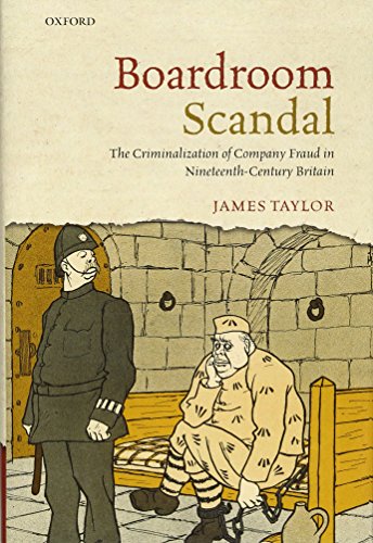 Boardroom Scandal The Criminalization Of Company Fraud In Nineteenthcentury Britain 1st Ed James Taylor