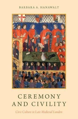 Ceremony And Civility Civic Culture In Late Medieval London 1st Edition Barbara A Hanawalt
