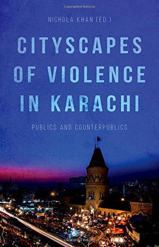 Cityscapes Of Violence In Karachi Publics And Counterpublics 2017 1st Edition Nichola Khan