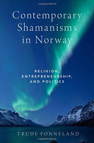 Contemporary Shamanisms In Norway Religion Entrepreneurship And Politics 1st Edition Trude Fonneland