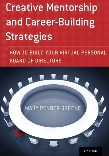 Creative Mentorship And Careerbuilding Strategies How To Build Your Virtual Personal Board Of Directors 1st Edition Mary Pender Greene