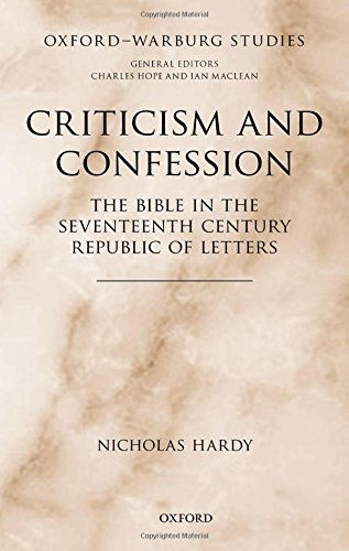 Criticism And Confession The Bible In The Seventeenth Century Republic Of Letters 1st Edition Nicholas Hardy