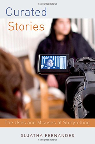 Curated Stories The Political Uses And Misuses Of Storytelling 1st Edition Sujatha Fernandes