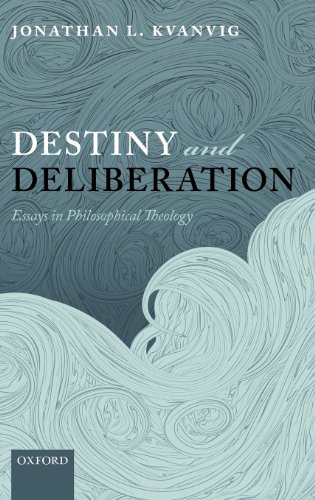 Destiny And Deliberation Essays In Philosophical Theology 1st Edition Jonathan L Kvanvig