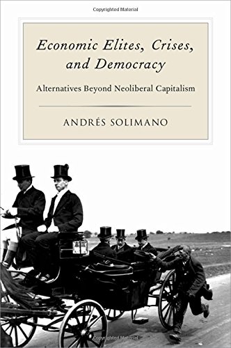 Economic Elites Crises And Democracy Alternatives Beyond Neoliberal Capitalism 1st Edition Andres Solimano
