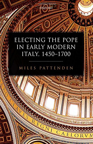 Electing The Pope In Early Modern Italy 14501700 First Edition Miles Pattenden