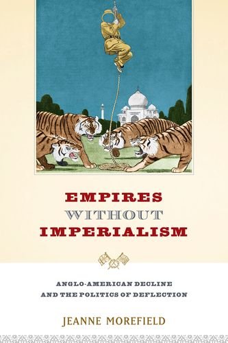 Empires Without Imperialism Angloamerican Decline And The Politics Of Deflection 1st Edition Jeanne Morefield
