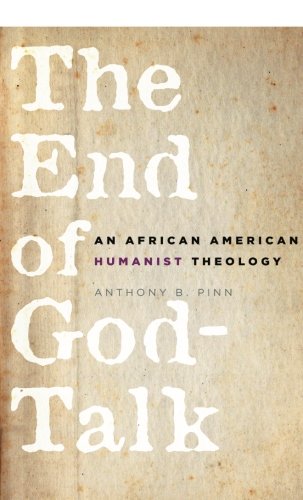 The End Of Godtalk An African American Humanist Theology 1st Edition Anthony B Pinn