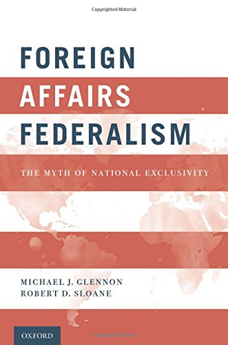 Foreign Affairs Federalism The Myth Of National Exclusivity 1st Edition Michael J Glennon