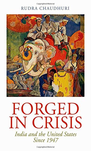 Forged In Crisis India And The United States Since 1947 1st Edition Rudra Chaudhuri