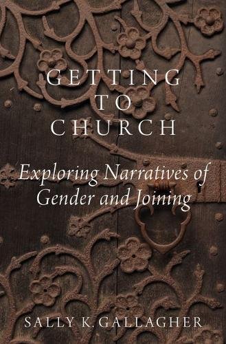 Getting To Church Exploring Narratives Of Gender And Joining 1st Edition Sally K Gallagher