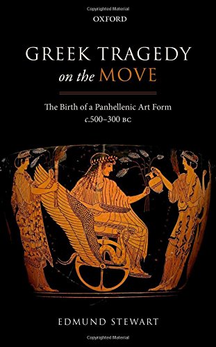 Greek Tragedy On The Move The Birth Of A Panhellenic Art Form C 500300 Bc First Edition Edmund Stewart