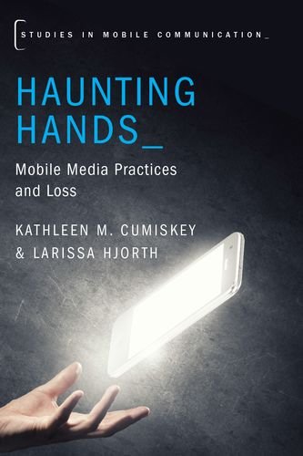 Haunting Hands Mobile Media Practices And Loss 1st Edition Kathleen M Cumiskey