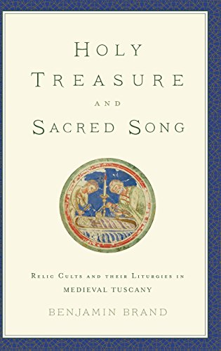 Holy Treasure And Sacred Song Relic Cults And Their Liturgies In Medieval Tuscany 1st Edition Brand