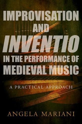 Improvisation And Inventio In The Performance Of Medieval Music A Practical Approach 1st Edition Angela Marianimariani