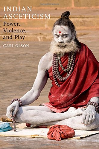 Indian Asceticism Power Violence And Play 1st Edition Carl Olson
