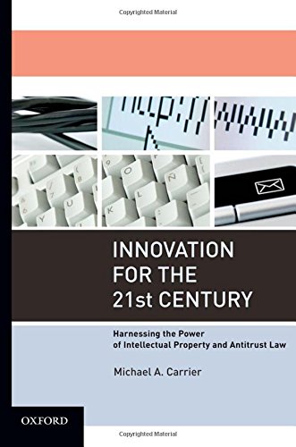 Innovation For The 21st Century Harnessing The Power Of Intellectual Property And Antitrust Law Pbk Ed Michael A Carrier
