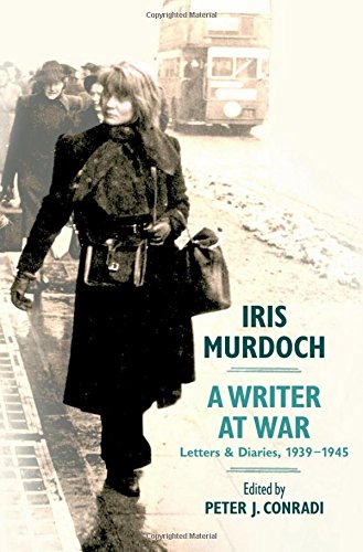Iris Murdoch A Writer At War Letters And Diaries 19391945 1st Edition Peter J Conradi