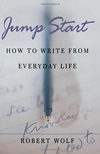 Jump Start How To Write From Everyday Life 1st Edition Robert Wolf