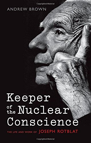 Keeper Of The Nuclear Conscience The Life And Work Of Joseph Rotblat 1st Edition Brown