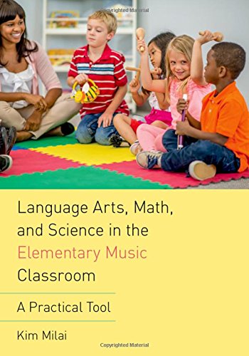 Language Arts Math And Science In The Elementary Music Classroom A Practical Tool 1st Edition Kim Milai