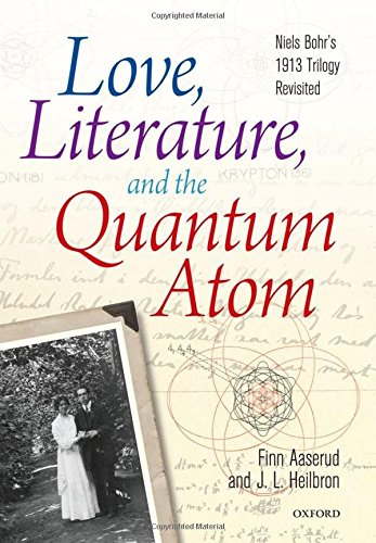 Love Literature And The Quantum Atom Niels Bohrs 1913 Trilogy Revisited 1st Edition Finn Aaserud John L Heilbronbohr