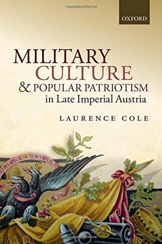 Military Culture And Popular Patriotism In Late Imperial Austria 1 Ed Laurence Cole