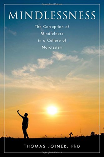 Mindlessness The Corruption Of Mindfulness In A Culture Of Narcissism 1st Edition Thomas Joiner
