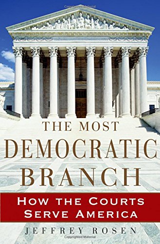 The Most Democratic Branch How The Courts Serve America 1st Edition Jeffrey Rosen