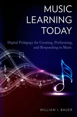 Music Learning Today Digital Pedagogy For Creating Performing And Responding To Music 1st Edition William I Bauer