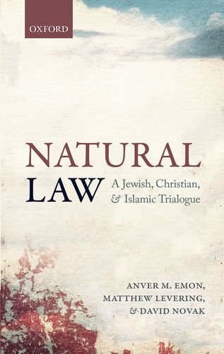 Natural Law A Jewish Christian And Islamic Trialogue First Published In Paperback Anver M Emon