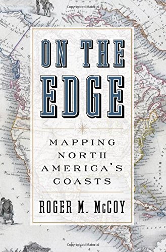 On The Edge Mapping North Americas Coasts 1st Edition Roger M Mccoy