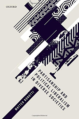 Partisanship And Political Liberalism In Diverse Societies First Edition Matteo Bonotti