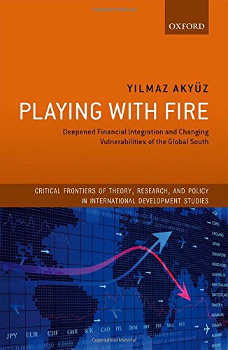 Playing With Fire Deepened Financial Integration And Changing Vulnerabilities Of The Global South 1st Edition Yilmaz Akyuz
