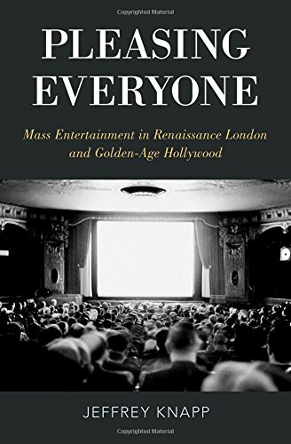 Pleasing Everyone Mass Entertainment In Renaissance London And Goldenage Hollywood 1st Edition Jeffrey Knapp