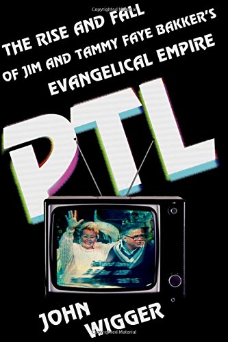 Ptl The Rise And Fall Of Jim And Tammy Faye Bakkers Evangelical Empire 1st Edition Bakker