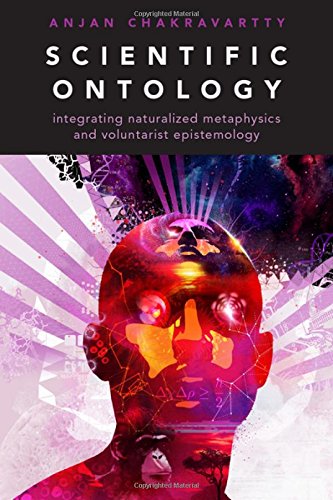 Scientific Ontology Integrating Naturalized Metaphysics And Voluntarist Epistemology 1st Edition Anjan Chakravartty