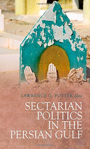 Sectarian Politics In The Persian Gulf 1st Edition Lawrence G Potter