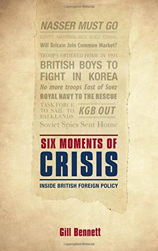 Six Moments Of Crisis Inside British Foreign Policy 1st Ed Bennett