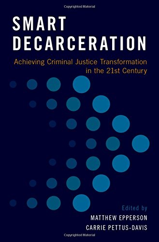Smart Decarceration Achieving Criminal Justice Transformation In The 21st Century 1st Edition Matthew Epperson