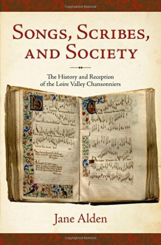 Songs Scribes And Society The History And Reception Of The Loire Valley Chansonniers 1st Edition Jane Alden