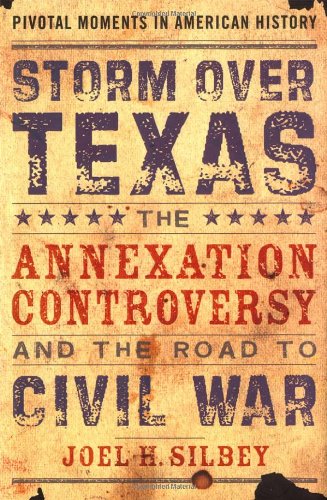 Storm Over Texas The Annexation Controversy And The Road To Civil War First Edition Silbey